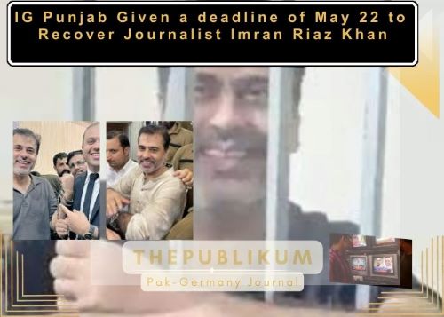 IG Punjab Given a deadline of May 22 to Recover Journalist Imran Riaz Khan-thepublikum