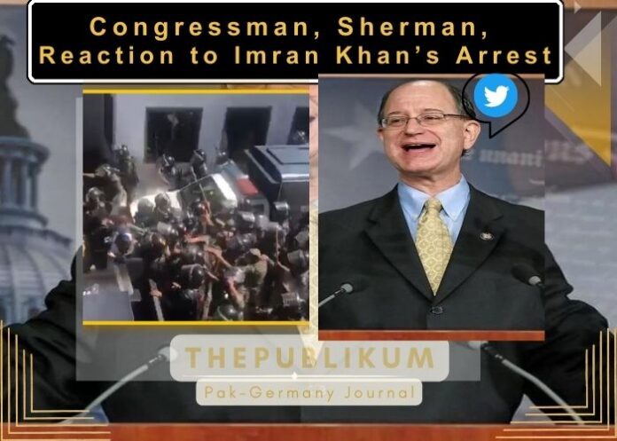 Congressman, Sherman, Reaction to Imran Khan’s Arrest-thepublikum